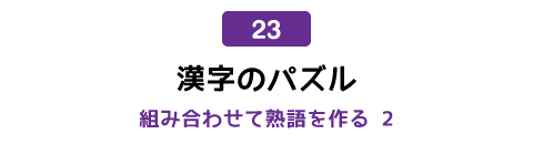 23 漢字のパズル 組み合わせて熟語を作る 2